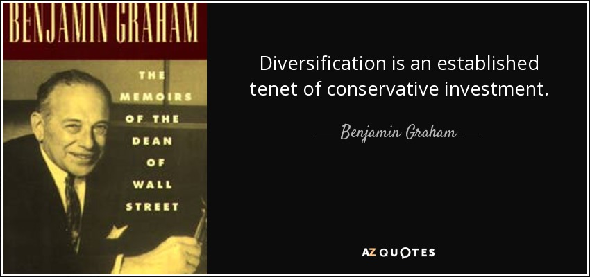 Diversification is an established tenet of conservative investment. - Benjamin Graham