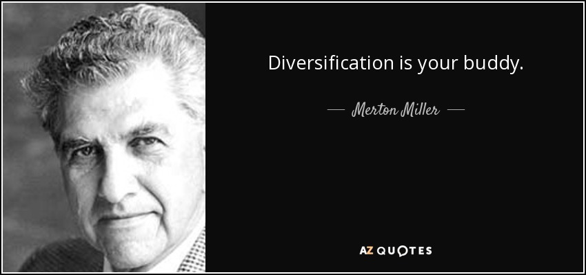 Diversification is your buddy. - Merton Miller