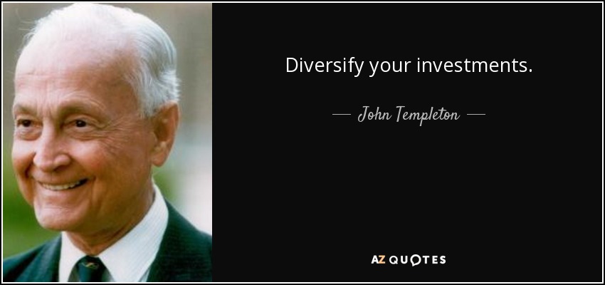 Diversify your investments. - John Templeton