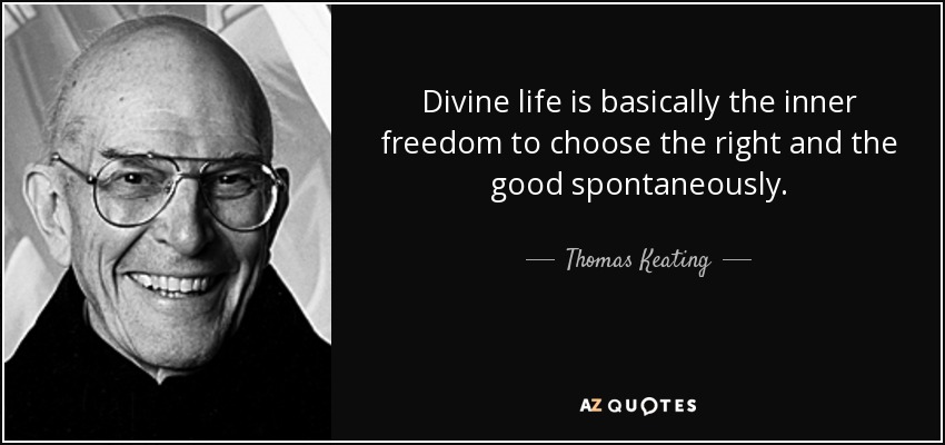 Divine life is basically the inner freedom to choose the right and the good spontaneously. - Thomas Keating