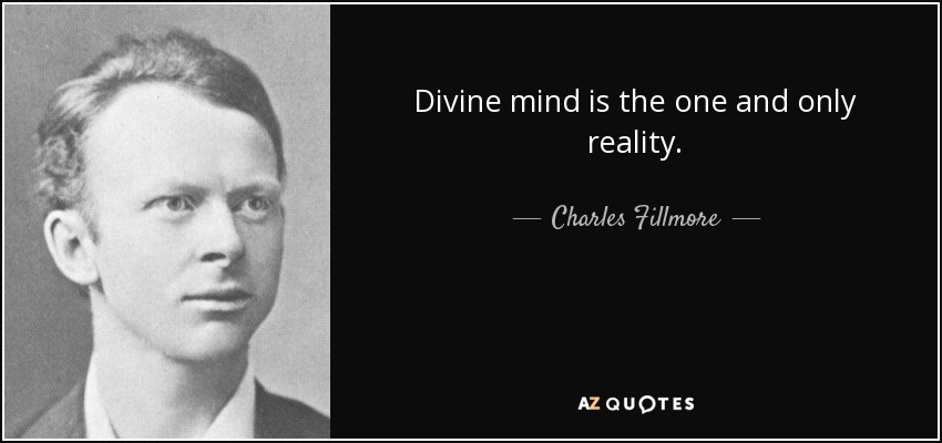 Divine mind is the one and only reality. - Charles Fillmore