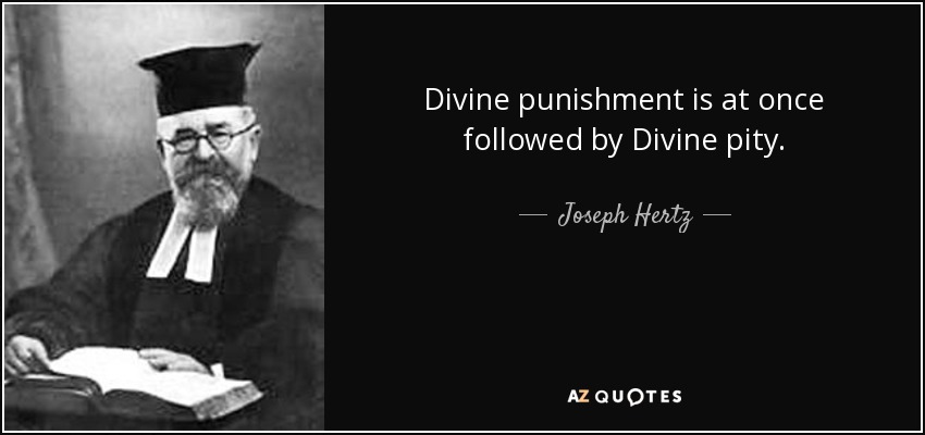 Divine punishment is at once followed by Divine pity. - Joseph Hertz