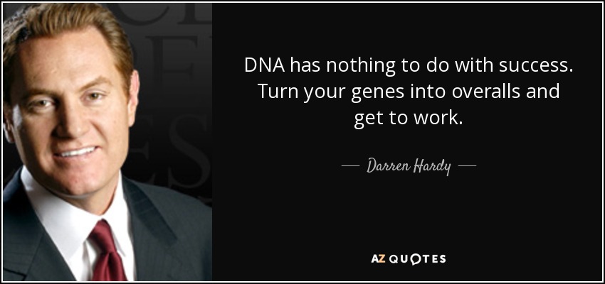 DNA has nothing to do with success. Turn your genes into overalls and get to work. - Darren Hardy