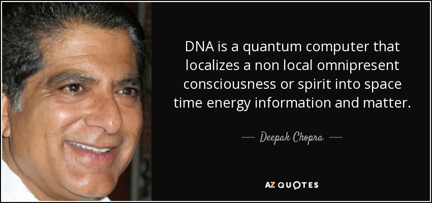DNA is a quantum computer that localizes a non local omnipresent consciousness or spirit into space time energy information and matter. - Deepak Chopra