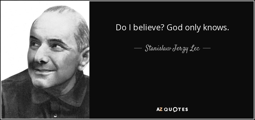 Do I believe? God only knows. - Stanislaw Jerzy Lec