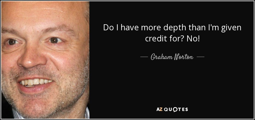Do I have more depth than I'm given credit for? No! - Graham Norton