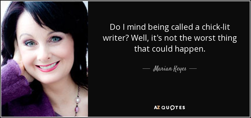 Do I mind being called a chick-lit writer? Well, it's not the worst thing that could happen. - Marian Keyes