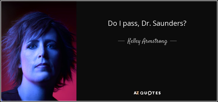Do I pass, Dr. Saunders? - Kelley Armstrong