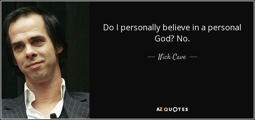 Do I personally believe in a personal God? No. - Nick Cave