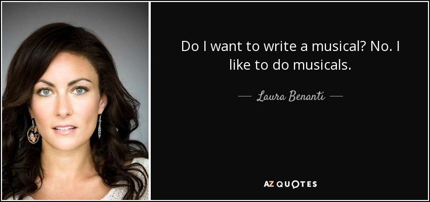 Do I want to write a musical? No. I like to do musicals. - Laura Benanti