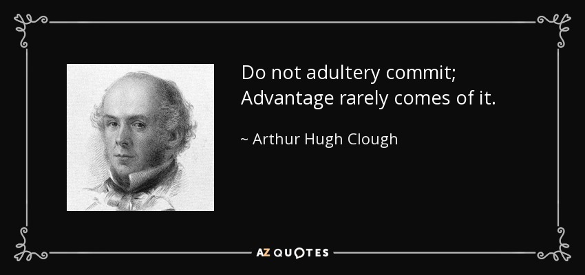 Do not adultery commit; Advantage rarely comes of it. - Arthur Hugh Clough