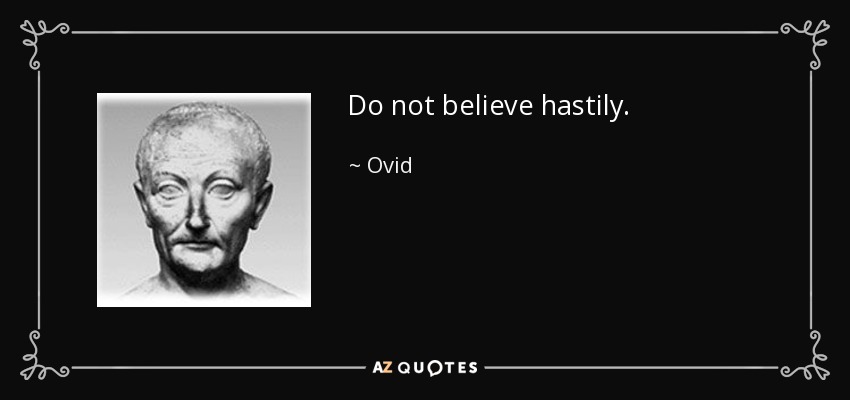 Do not believe hastily. - Ovid