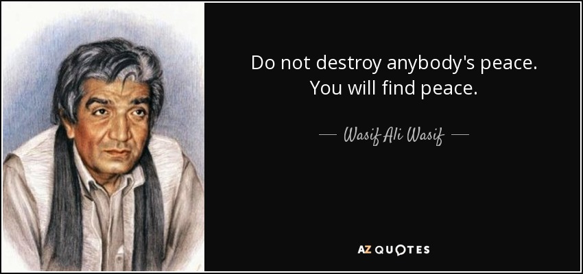 Do not destroy anybody's peace. You will find peace. - Wasif Ali Wasif