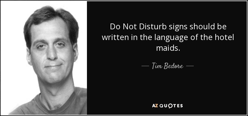 Do Not Disturb signs should be written in the language of the hotel maids. - Tim Bedore