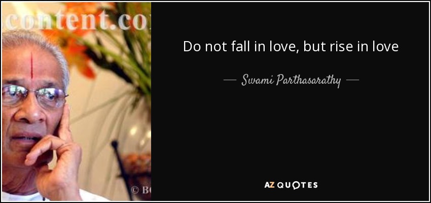 Do not fall in love, but rise in love - Swami Parthasarathy