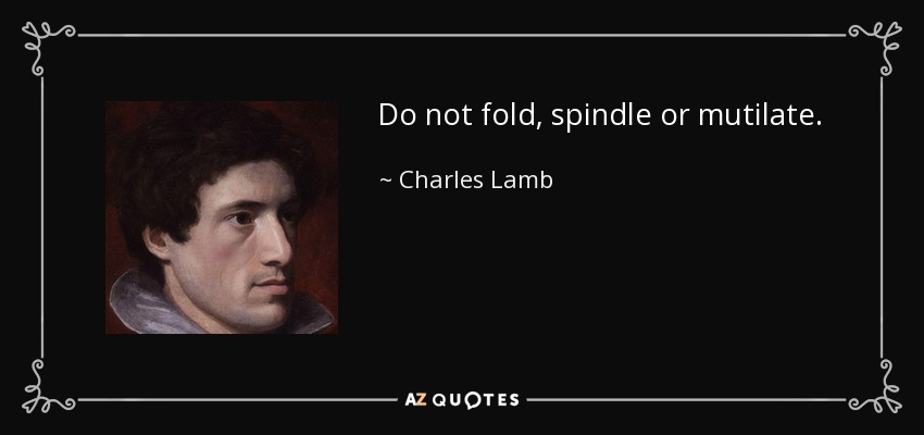 Do not fold, spindle or mutilate. - Charles Lamb