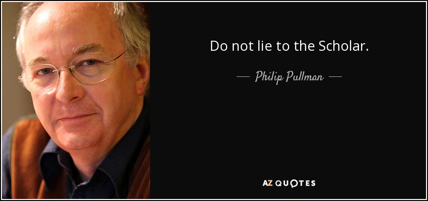 Do not lie to the Scholar. - Philip Pullman