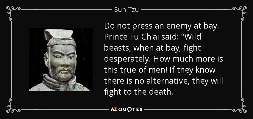 Do not press an enemy at bay. Prince Fu Ch'ai said: 