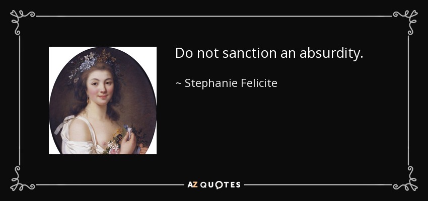 Do not sanction an absurdity. - Stephanie Felicite, comtesse de Genlis