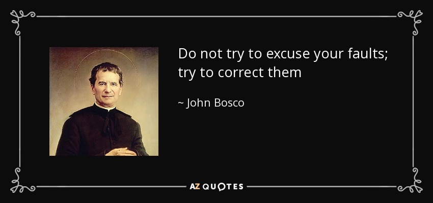 Do not try to excuse your faults; try to correct them - John Bosco