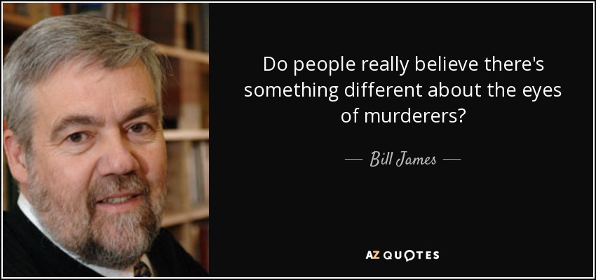 Do people really believe there's something different about the eyes of murderers? - Bill James
