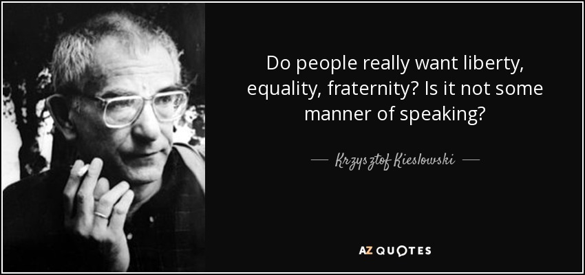 Do people really want liberty, equality, fraternity? Is it not some manner of speaking? - Krzysztof Kieslowski