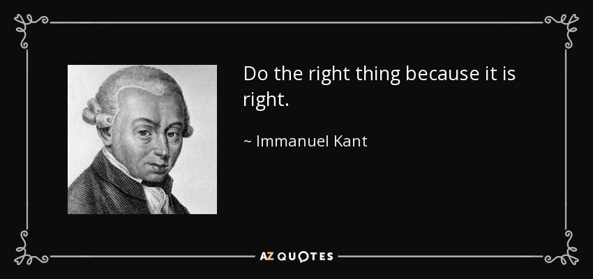 Immanuel Kant quote: Do the right thing because it is right.