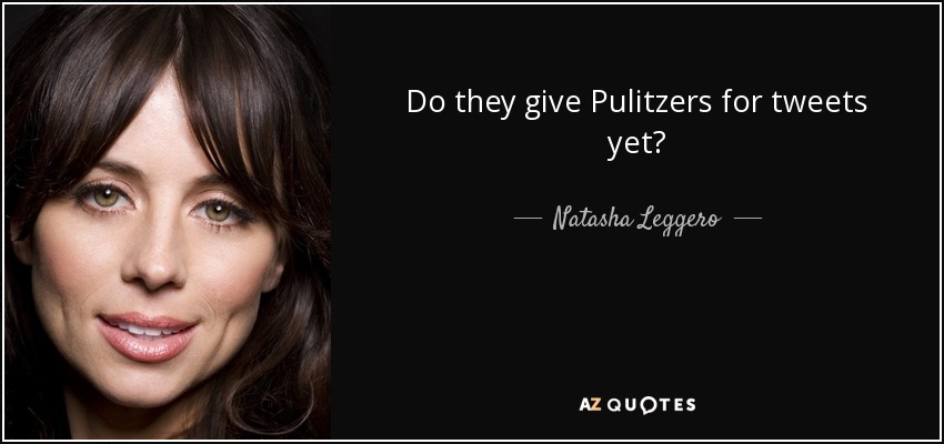 Do they give Pulitzers for tweets yet? - Natasha Leggero