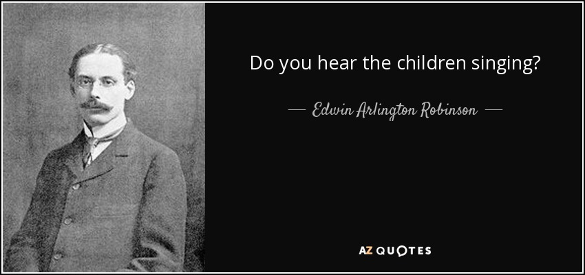 Do you hear the children singing? - Edwin Arlington Robinson