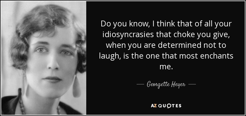 Georgette Heyer quote: Do you know, I think that of all your ...