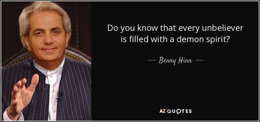 Do you know that every unbeliever is filled with a demon spirit? - Benny Hinn