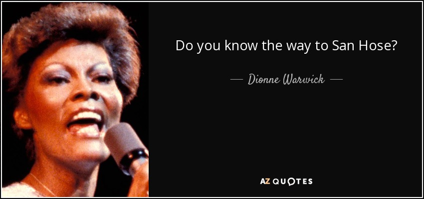 Do you know the way to San Hose? - Dionne Warwick