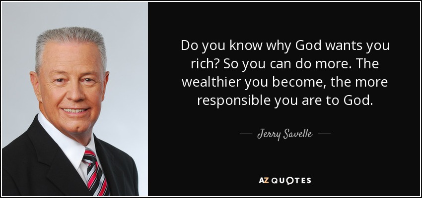 Do you know why God wants you rich? So you can do more. The wealthier you become, the more responsible you are to God. - Jerry Savelle
