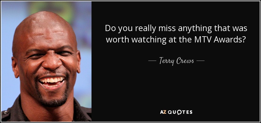 Do you really miss anything that was worth watching at the MTV Awards? - Terry Crews