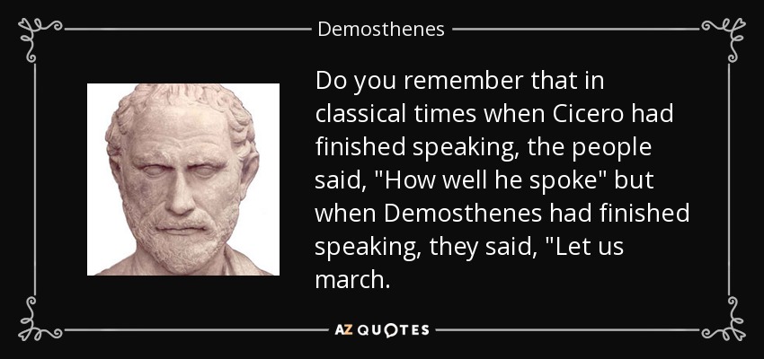 Do you remember that in classical times when Cicero had finished speaking, the people said, 