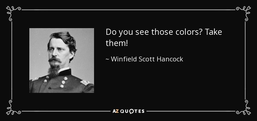 Do you see those colors? Take them! - Winfield Scott Hancock