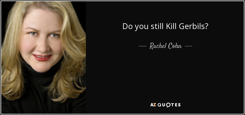 Do you still Kill Gerbils? - Rachel Cohn