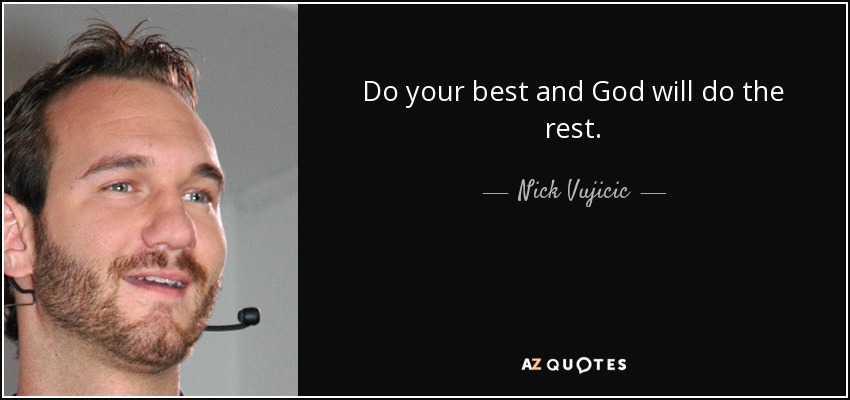 Do your best and God will do the rest. - Nick Vujicic