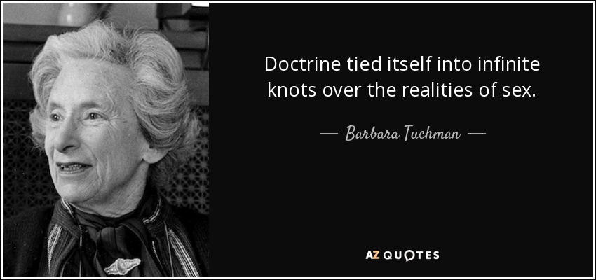 Doctrine tied itself into infinite knots over the realities of sex. - Barbara Tuchman