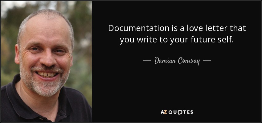 Documentation is a love letter that you write to your future self. - Damian Conway