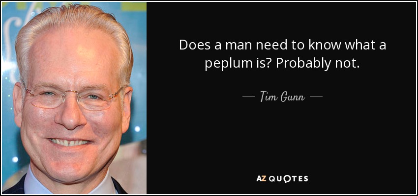 Does a man need to know what a peplum is? Probably not. - Tim Gunn