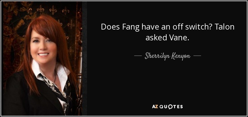 Does Fang have an off switch? Talon asked Vane. - Sherrilyn Kenyon