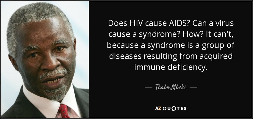 Does HIV cause AIDS? Can a virus cause a syndrome? How? It can't, because a syndrome is a group of diseases resulting from acquired immune deficiency. - Thabo Mbeki