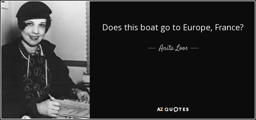 Does this boat go to Europe, France? - Anita Loos