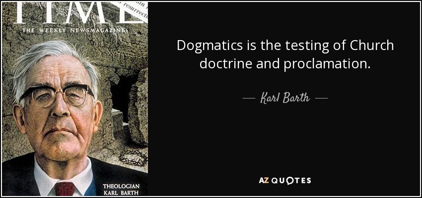 Dogmatics is the testing of Church doctrine and proclamation. - Karl Barth