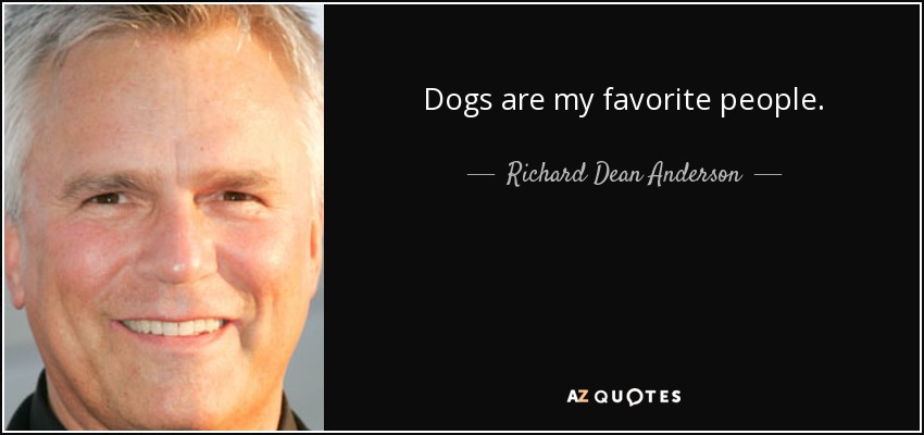 Dogs are my favorite people. - Richard Dean Anderson