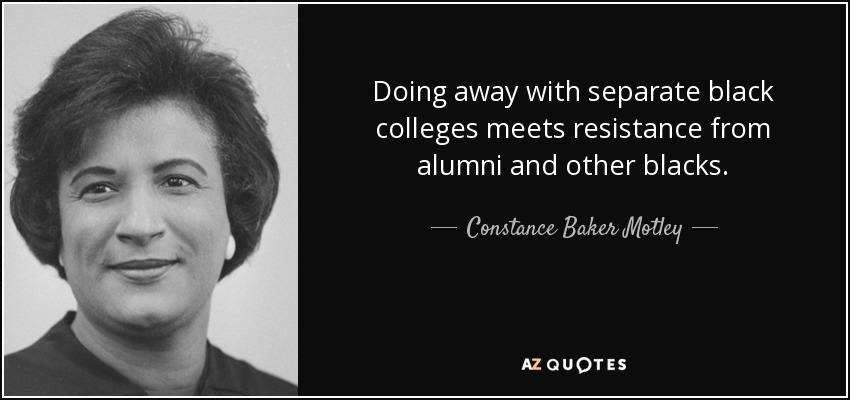 Doing away with separate black colleges meets resistance from alumni and other blacks. - Constance Baker Motley