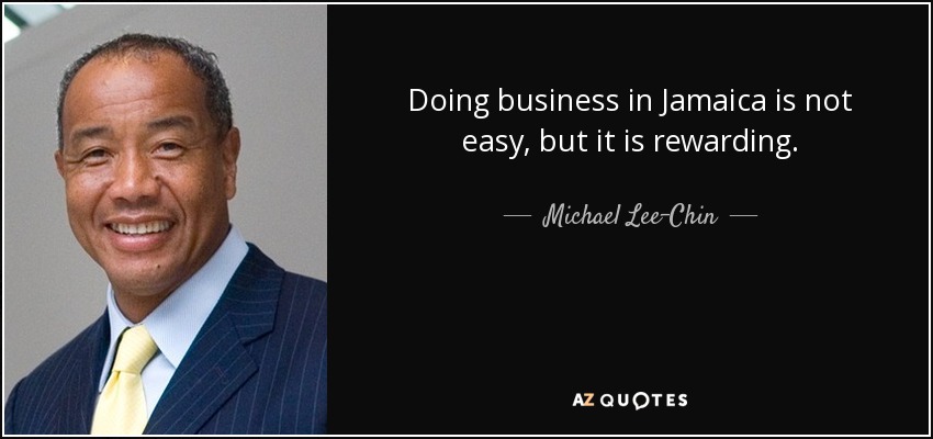 Doing business in Jamaica is not easy, but it is rewarding. - Michael Lee-Chin
