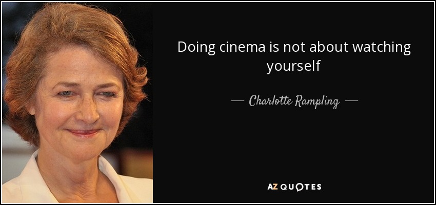 Doing cinema is not about watching yourself - Charlotte Rampling
