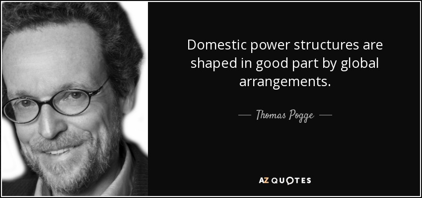 Domestic power structures are shaped in good part by global arrangements. - Thomas Pogge
